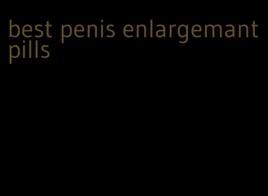 best penis enlargemant pills