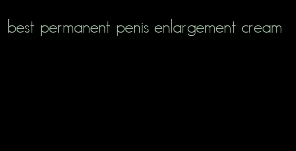 best permanent penis enlargement cream