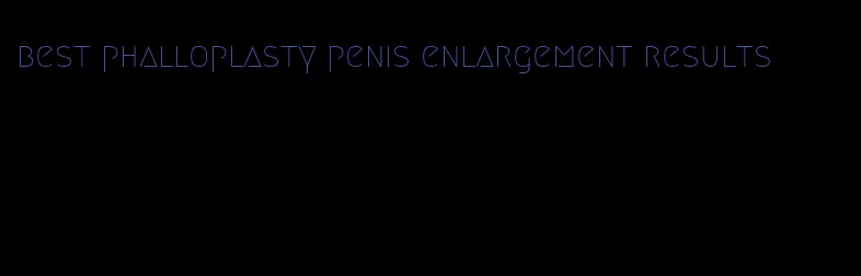 best phalloplasty penis enlargement results