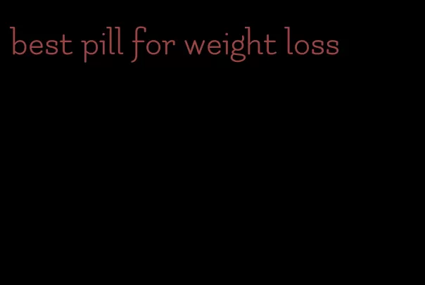 best pill for weight loss