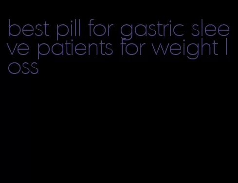 best pill for gastric sleeve patients for weight loss