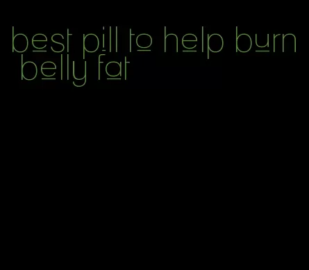 best pill to help burn belly fat