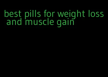 best pills for weight loss and muscle gain