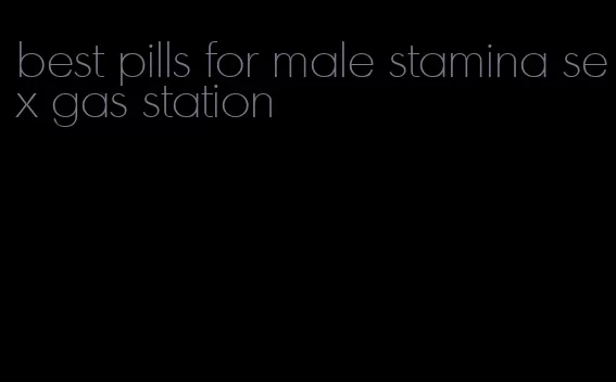 best pills for male stamina sex gas station