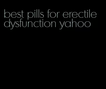 best pills for erectile dysfunction yahoo