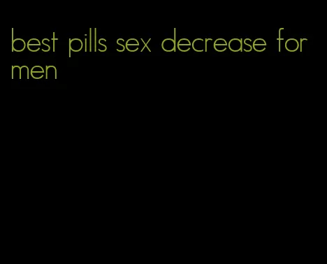 best pills sex decrease for men