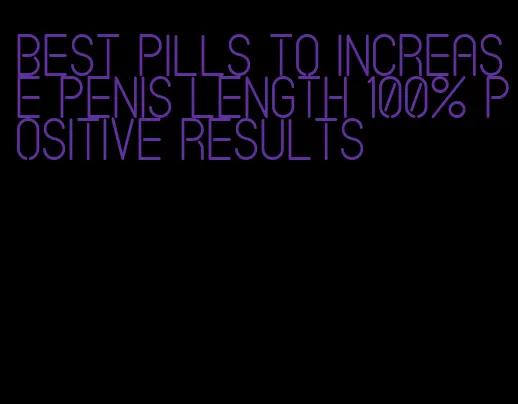 best pills to increase penis length 100% positive results