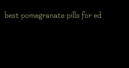 best pomegranate pills for ed