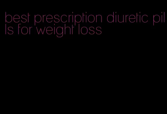 best prescription diuretic pills for weight loss