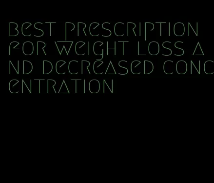 best prescription for weight loss and decreased concentration