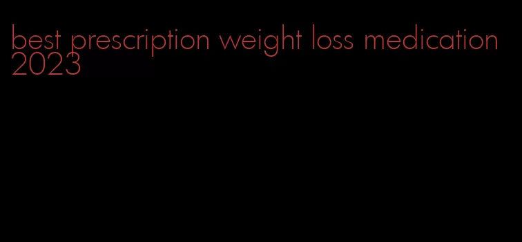 best prescription weight loss medication 2023