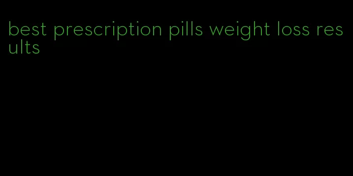 best prescription pills weight loss results