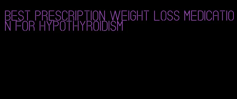 best prescription weight loss medication for hypothyroidism