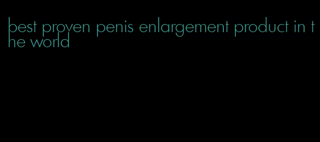 best proven penis enlargement product in the world