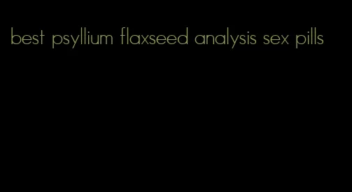 best psyllium flaxseed analysis sex pills