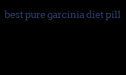 best pure garcinia diet pill