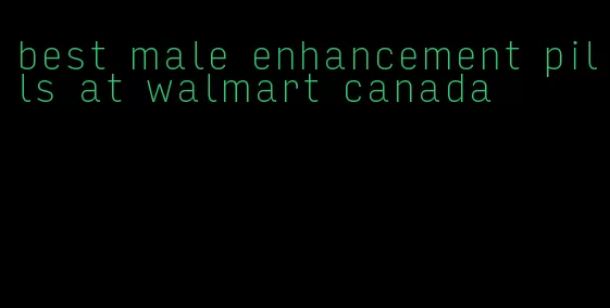 best male enhancement pills at walmart canada