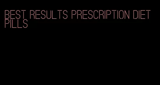 best results prescription diet pills