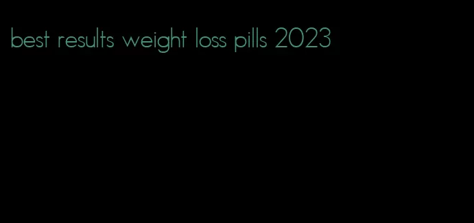 best results weight loss pills 2023