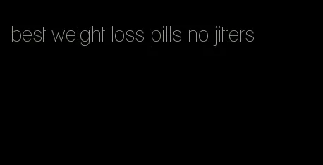 best weight loss pills no jitters