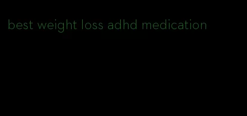 best weight loss adhd medication