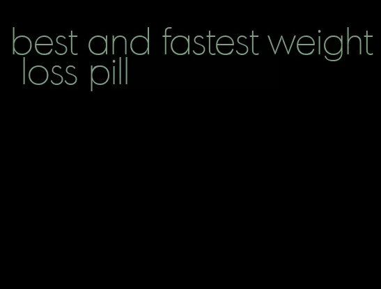 best and fastest weight loss pill