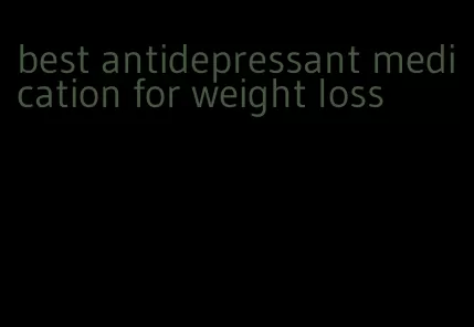 best antidepressant medication for weight loss