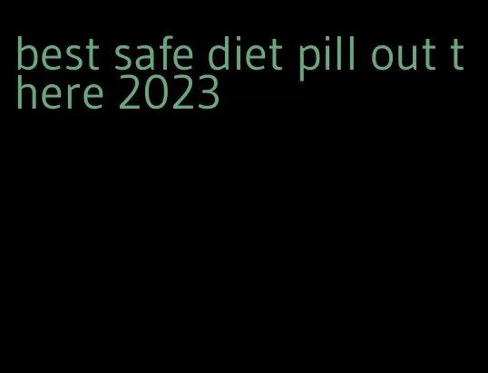 best safe diet pill out there 2023