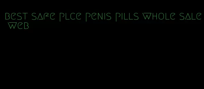 best safe plce penis pills whole sale web