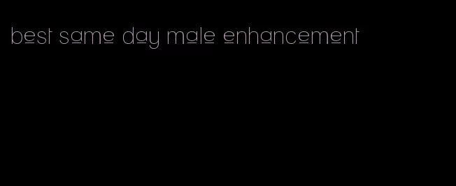 best same day male enhancement