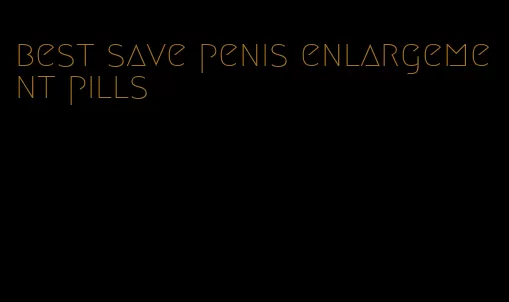 best save penis enlargement pills