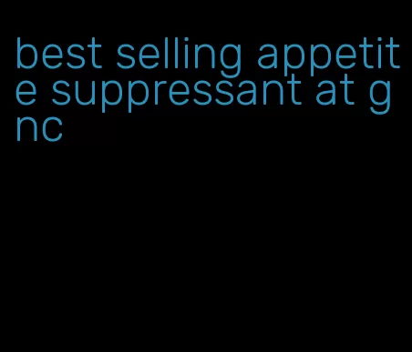 best selling appetite suppressant at gnc