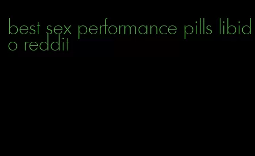 best sex performance pills libido reddit