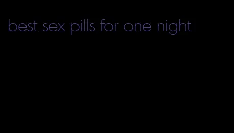 best sex pills for one night