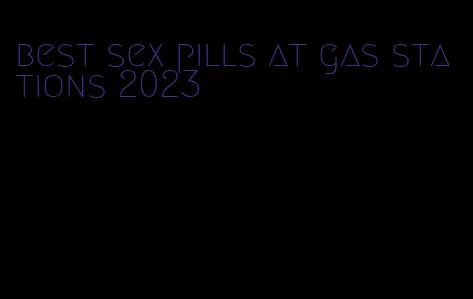 best sex pills at gas stations 2023