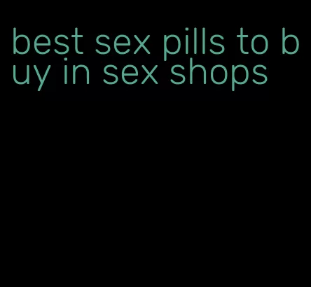 best sex pills to buy in sex shops