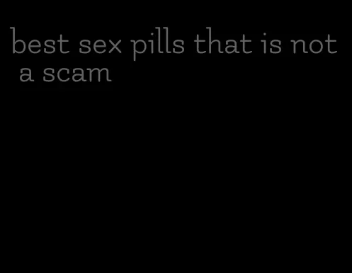 best sex pills that is not a scam