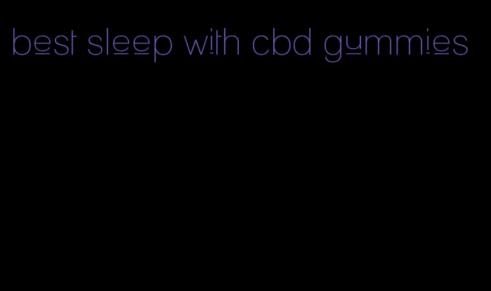 best sleep with cbd gummies