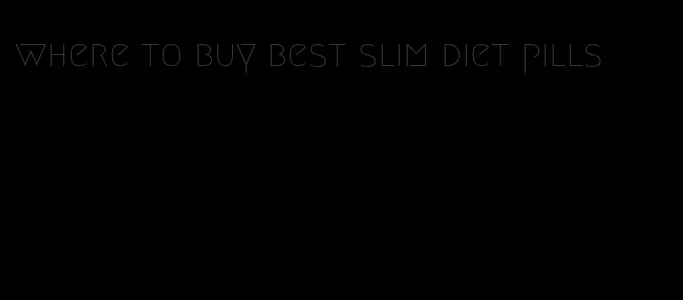 where to buy best slim diet pills