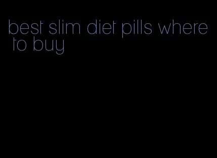 best slim diet pills where to buy