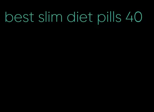 best slim diet pills 40