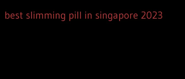 best slimming pill in singapore 2023