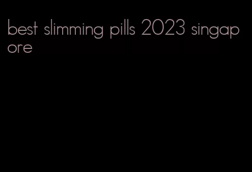 best slimming pills 2023 singapore