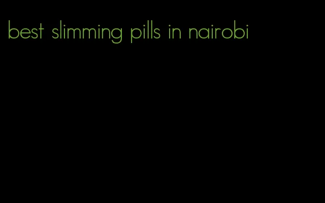 best slimming pills in nairobi