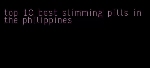 top 10 best slimming pills in the philippines