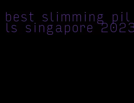 best slimming pills singapore 2023