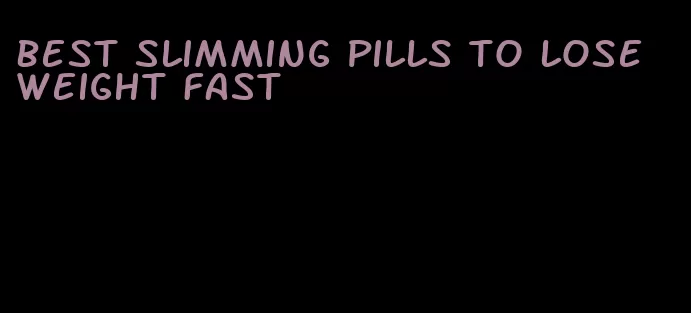 best slimming pills to lose weight fast