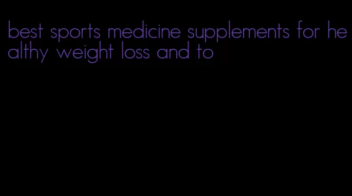 best sports medicine supplements for healthy weight loss and to