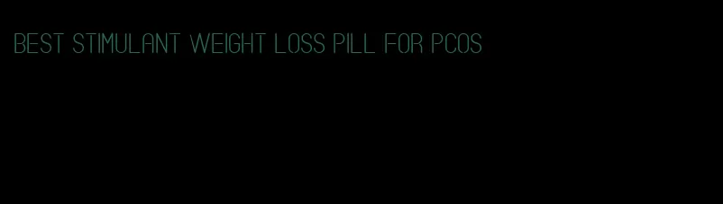 best stimulant weight loss pill for pcos