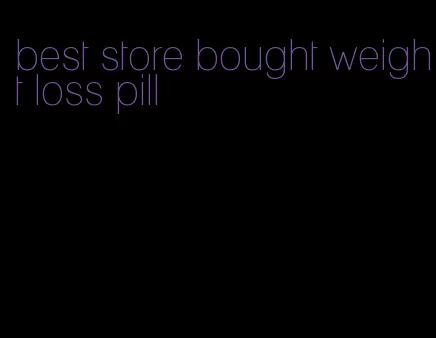 best store bought weight loss pill